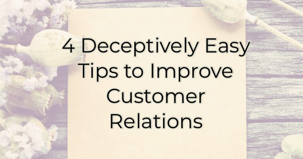 4 Deceptively Easy Tips to Improve Customer Relations