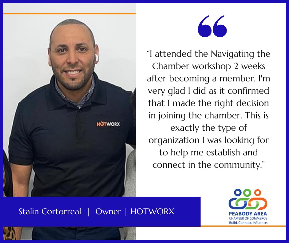 Testimonial from Stalin Cortorreal, Owner of HOTWORX Danvers. Quote reads, “I attended the Navigating the Chamber workshop 2 weeks after becoming a member. I'm very glad I did as it confirmed that I made the right decision in joining the chamber. This is exactly the type of organization I was looking for to help me establish and connect in the community.”
