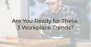 Are You Ready for These Workplace Trends