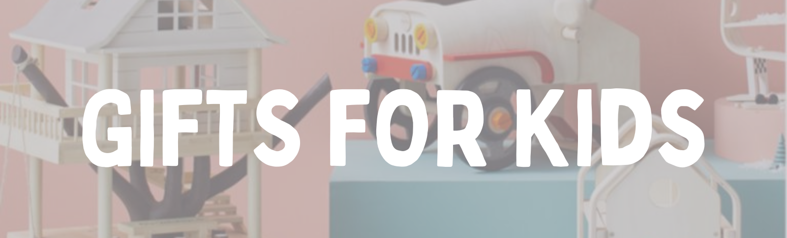GIFTS FOR KIDS