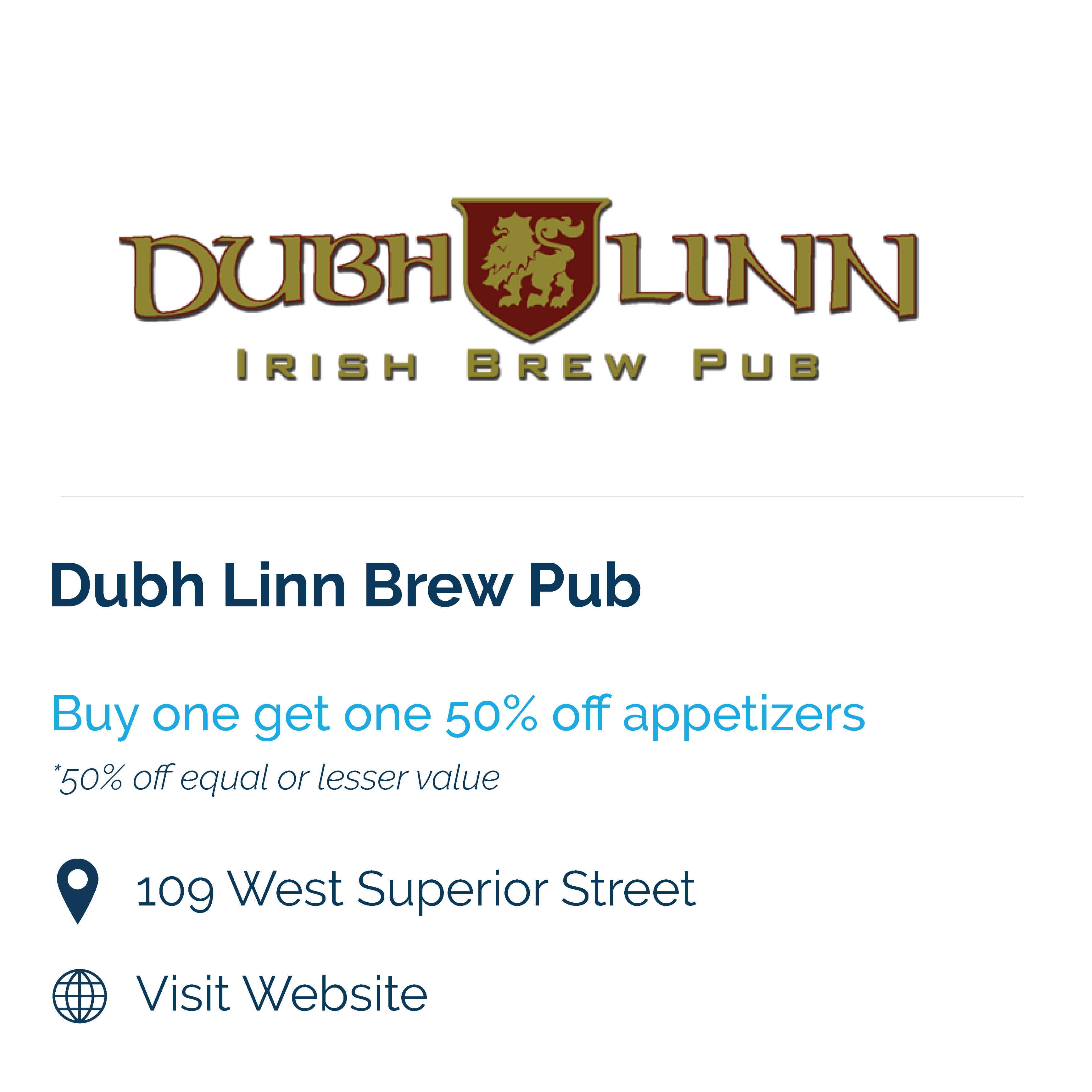 dubh linn brew pub. buy one get one 50% off appetizers. 50% off equal or lesser value. 109 west superior street
