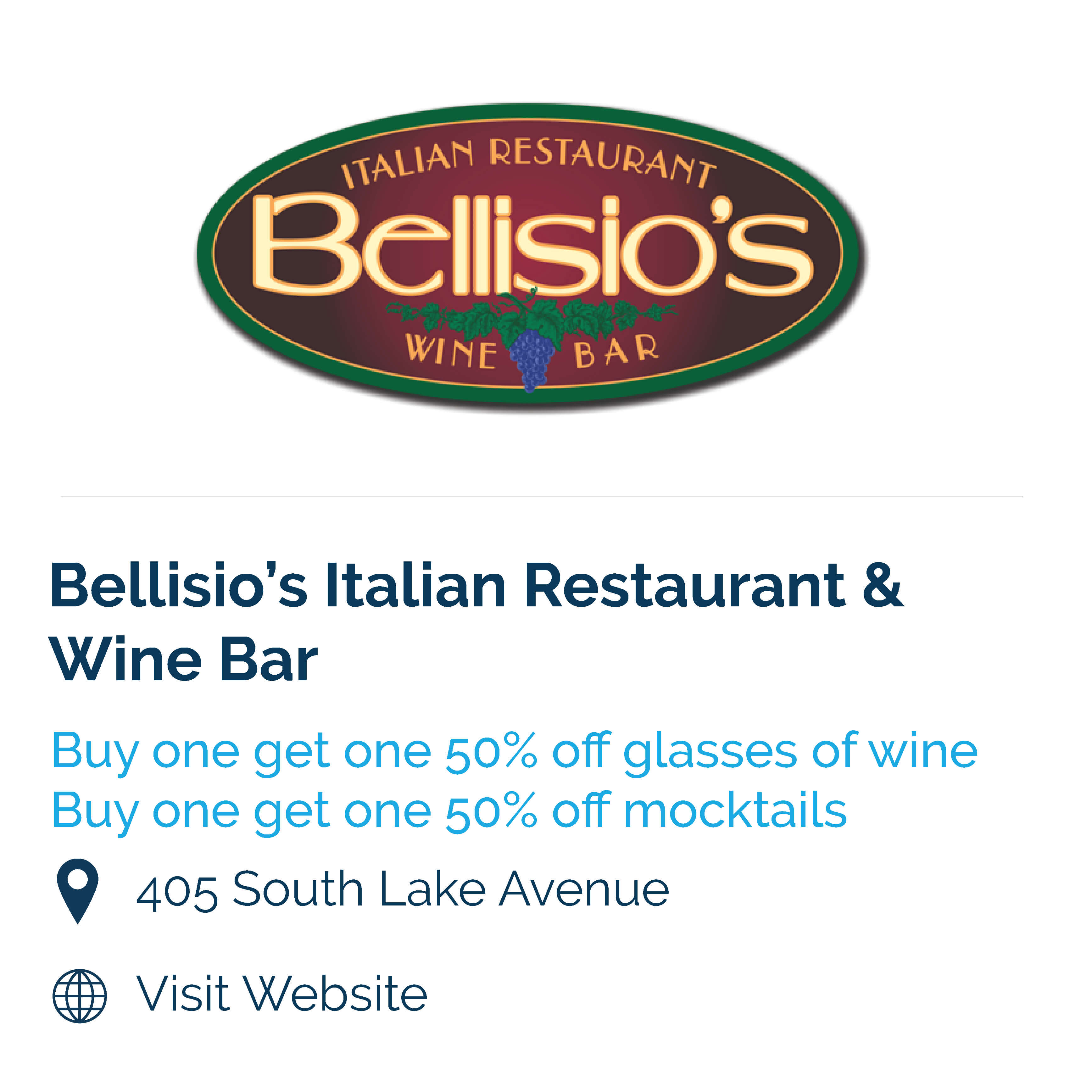 bellisios italian restaurant and wine bar. buy one get one 50% off glasses of wine. buy one get one 50% off mocktails. 405 south lake ave
