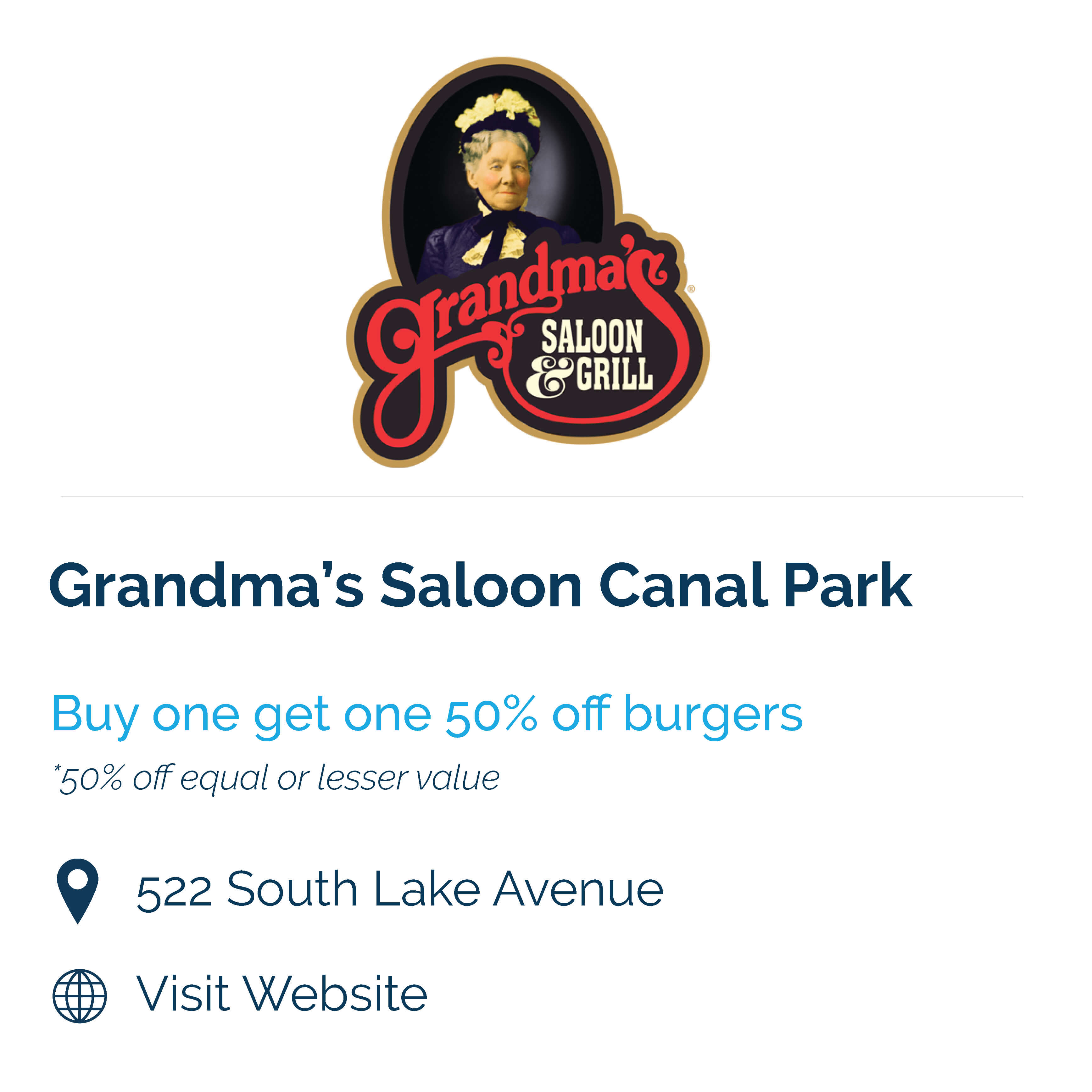grandmas saloon canal park. buy one get one 50% off burgers. 50% off equal or lesser value. 522 south lake avenue.