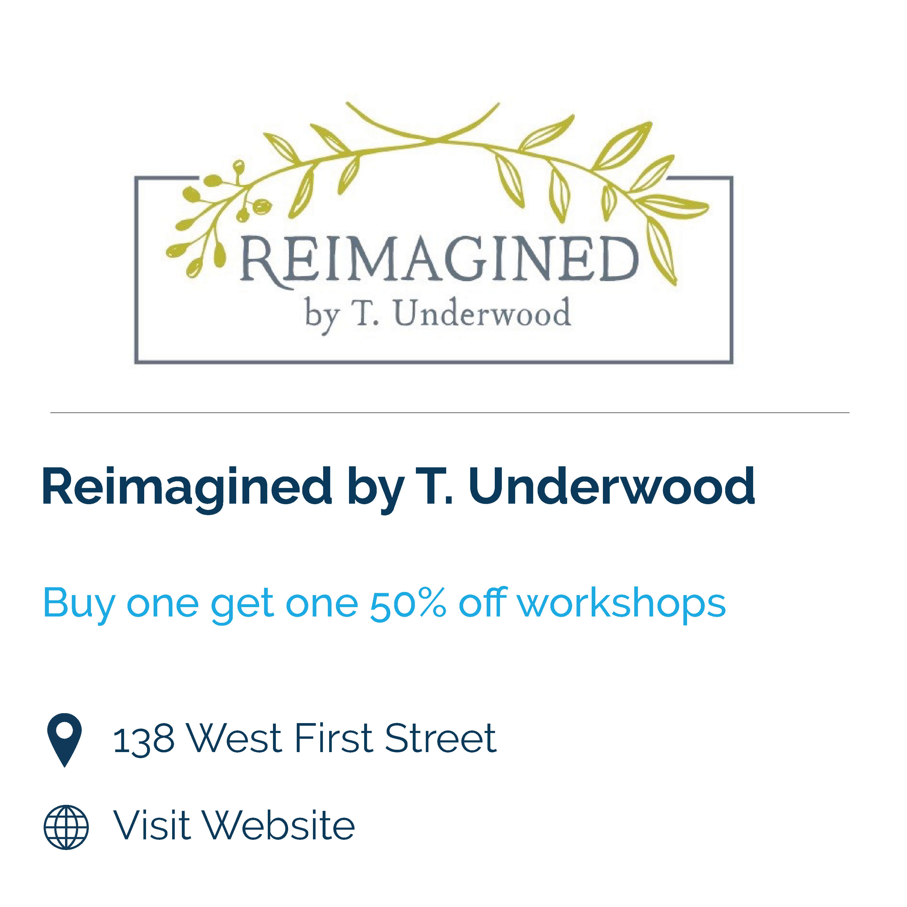 reimagined by t underwood. buy one get one 50% off workshops. 138 west first street