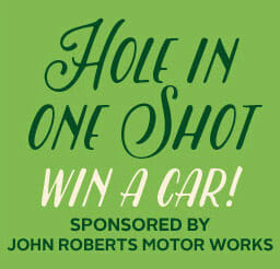 Hole in One Shot Win a Car! sponsored by John Roberts Motor Works
