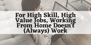 For High Skill, High Value Jobs, Working From Home Doesn't (Always) Work Demonstrating the effect of working from home in a creative role.