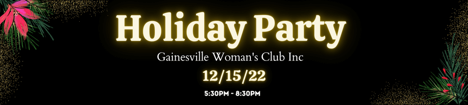 Holiday Party at the Gainesville Woman's Club on December 15th at 5:30pm until 8:30pm
