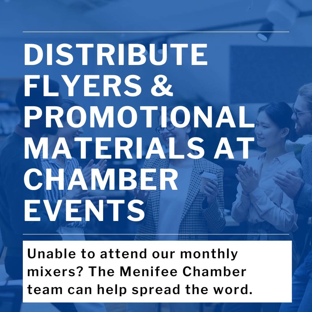 Menifee Chamber members can drop off promotional materials at the chamber office to be distributed at events
