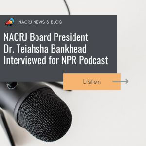 NACRJ Board President Dr. Teiahsha Bankhead Interviewed for NPR Podcast