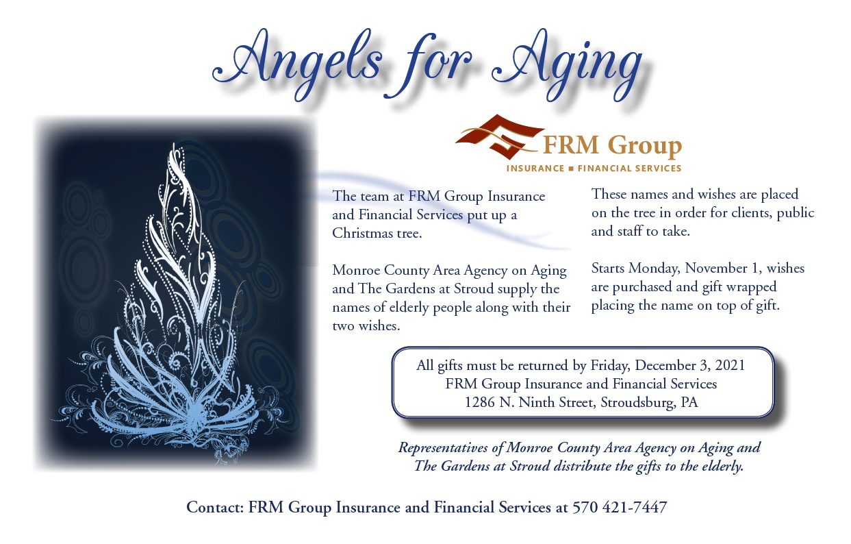 Angels for Aging Frailey Insurance and Financial Services, a member of FRM Group, Christmas tree project benefits Monroe County Area Agency on Aging and The Gardens at Stroud
570-421-7447.