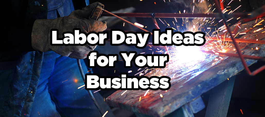 Welder in Background. Text, Labor Day Ideas for Your Business