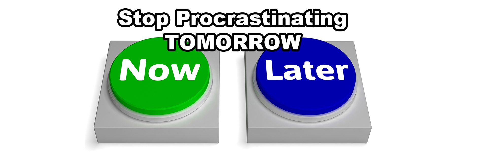 Stop Procrastination Tomorrow - Two buttons in graphic labelled Now and Later