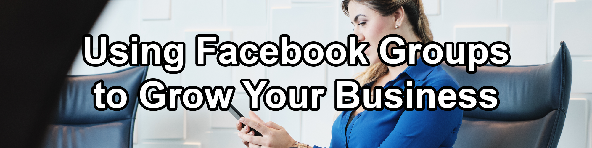 Photo: Lady in office using mobile phone. Text: Using Facebook Groups to Grow Your Business