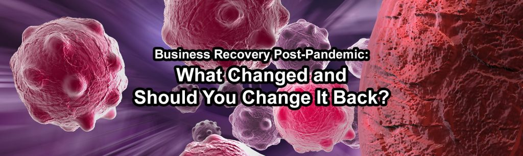 background - virus closeup, text- business recovery post pandemic, what changed and should you change it back?