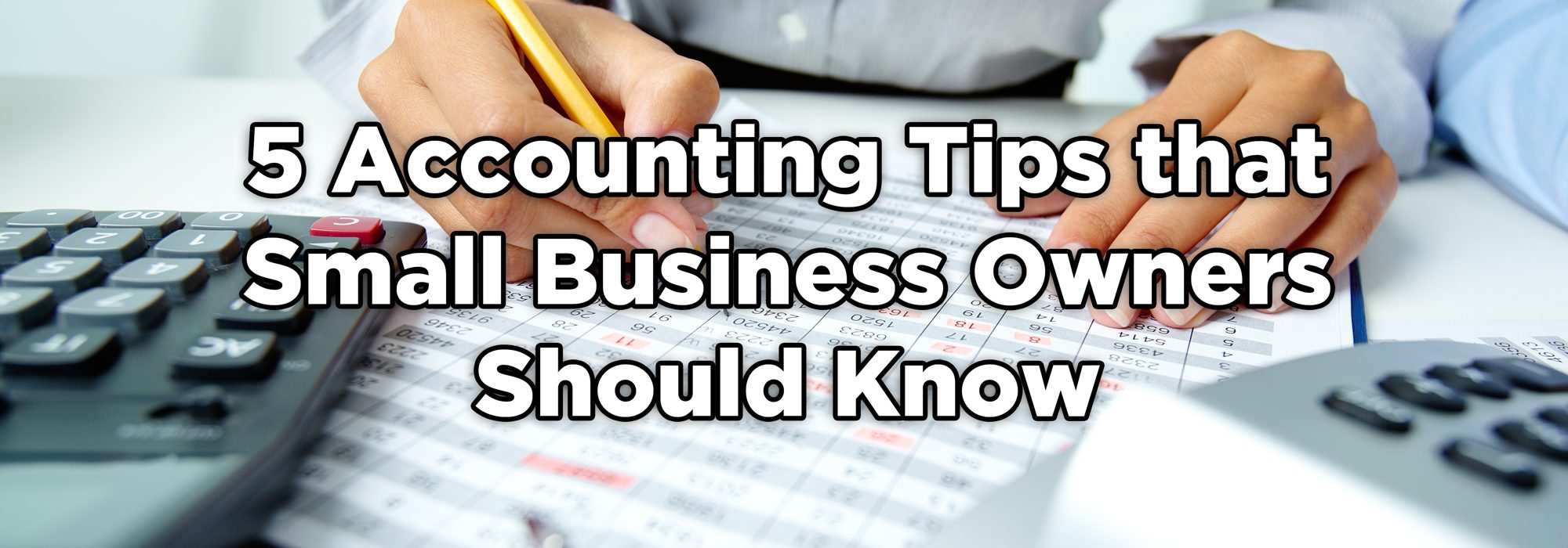 text: 5 accounting tips that small business owners should know. Background graphic - accountants hands working on spreadsheet in front of a keyboard